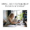 AI時代に、あえてブログを選ぶ個人が手に入れている”3つのもの”